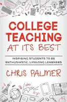 Cele mai bune metode de predare la colegiu: Inspiring Students to Be Enthusiastic, Lifelong Learners - College Teaching at Its Best: Inspiring Students to Be Enthusiastic, Lifelong Learners