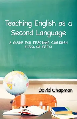 Predarea limbii engleze ca a doua limbă: Un ghid pentru predarea copiilor (Tesl sau Tefl) - Teaching English as a Second Language: A Guide for Teaching Children (Tesl or Tefl)
