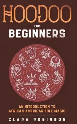 Hoodoo pentru începători: O introducere în magia populară afro-americană - Hoodoo For Beginners: An Introduction to African American Folk Magic