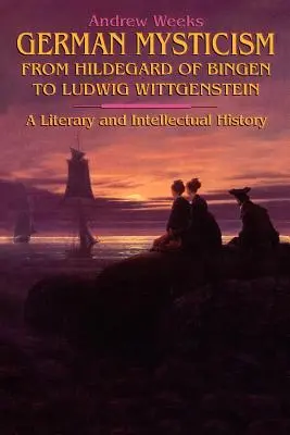 Misticismul german de la Hildegard de Bingen la Ludwig Wittgenstein - German Mysticism From Hildegard of Bingen to Ludwig Wittgenstein