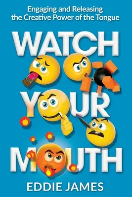 Atenție la gură: Angajarea și eliberarea puterii creative a limbii - Watch Your Mouth: Engaging and Releasing the Creative Power of the Tongue