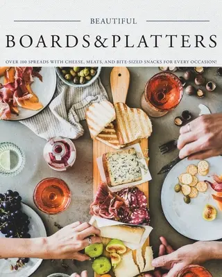 Tăvi și platouri frumoase: Peste 100 de tartine cu brânză, carne și gustări pentru fiecare ocazie! (Include peste 100 de tartine perfecte și - Beautiful Boards & Platters: Over 100 Spreads with Cheese, Meats, and Bite-Sized Snacks for Every Occasion! (Includes Over 100 Perfect Spreads and