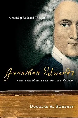 Jonathan Edwards și slujirea cuvântului: Un model de credință și gândire - Jonathan Edwards and the Ministry of the Word: A Model of Faith and Thought