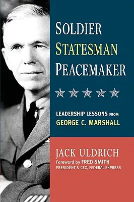 Soldat, om de stat, pacificator: Lecții de leadership de la George C. Marshall - Soldier, Statesman, Peacemaker: Leadership Lessons from George C. Marshall