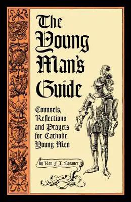 The Young Man's Guide: Sfaturi, reflecții și rugăciuni pentru tinerii catolici - The Young Man's Guide: Counsels, Reflections and Prayers for Catholic Young Men