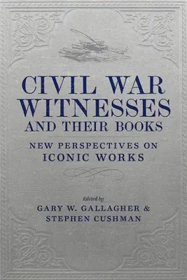 Martorii războiului civil și cărțile lor: Noi perspective asupra operelor iconice - Civil War Witnesses and Their Books: New Perspectives on Iconic Works