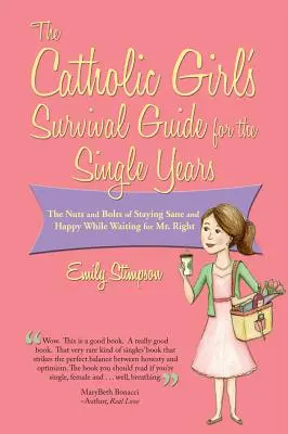 Catholic Girl's Survival Guide for the Single Years (Ghidul de supraviețuire al fetelor catolice pentru anii de burlăcie): Cum să rămâi nebun și fericit în așteptarea domnului potrivit - Catholic Girl's Survival Guide for the Single Years: The Nuts and Bolts of Staying Sane and Happy While Waiting on Mr. Right