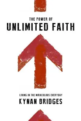 Puterea credinței nelimitate: Trăind în miraculos în fiecare zi - The Power of Unlimited Faith: Living in the Miraculous Everyday