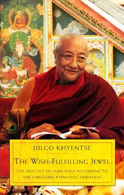 Bijuteria împlinirii dorințelor: Practica Guru Yoga conform tradiției Longchen Nyingthig - The Wish-Fulfilling Jewel: The Practice of Guru Yoga According to the Longchen Nyingthig Tradition