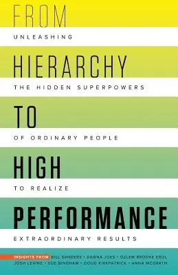 De la ierarhie la înalta performanță: Dezlănțuirea superputerilor ascunse ale oamenilor obișnuiți pentru a realiza lucruri extraordinare - From Hierarchy to High Performance: Unleashing the Hidden Superpowers of Ordinary People to Realize Extraordinary