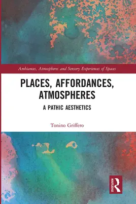 Locuri, disponibilități, atmosfere: O estetică patologică - Places, Affordances, Atmospheres: A Pathic Aesthetics