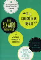It All Changed in an Instant: More Six-Word Memoirs by Writers Famous & Obscure