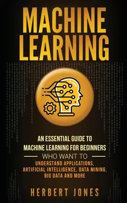 Învățarea automată: Un ghid esențial de Machine Learning pentru începătorii care vor să înțeleagă aplicațiile, inteligența artificială, datele - Machine Learning: An Essential Guide to Machine Learning for Beginners Who Want to Understand Applications, Artificial Intelligence, Dat