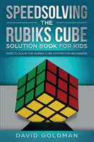 Speedsolving the Rubik's Cube Solution Book for Kids: Cum să rezolvi cubul Rubik mai repede pentru începători - Speedsolving the Rubik's Cube Solution Book for Kids: How to Solve the Rubik's Cube Faster for Beginners
