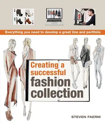 Crearea unei colecții de modă de succes: Tot ce aveți nevoie pentru a dezvolta o linie și un portofoliu excelente - Creating a Successful Fashion Collection: Everything You Need to Develop a Great Line and Portfolio