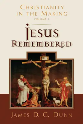 Isus rememorat: Creștinismul în devenire, volumul 1 - Jesus Remembered: Christianity in the Making, Volume 1