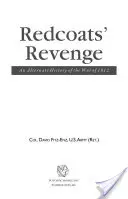 Redcoats' Revenge: O istorie alternativă a Războiului din 1812 - Redcoats' Revenge: An Alternate History of the War of 1812