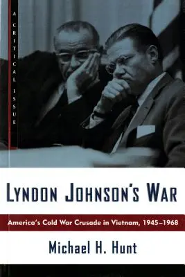 Războiul lui Lyndon Johnson: Cruciada războiului rece al Americii în Vietnam, 1945-1968 - Lyndon Johnson's War: America's Cold War Crusade in Vietnam, 1945-1968
