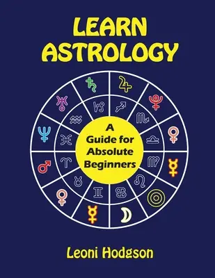 Învățați astrologia: Un ghid pentru începători absoluți - Learn Astrology: A Guide for Absolute Beginners