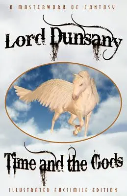 Timpul și zeii: Colecția clasică de fantezie (ediție ilustrată facsimilată retipărită) - Time and the Gods: The Classic Fantasy Collection (Illustrated Facsimile Reprint Edition)