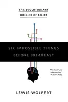 Șase lucruri imposibile înainte de micul dejun: Originile evolutive ale credinței - Six Impossible Things Before Breakfast: The Evolutionary Origins of Belief
