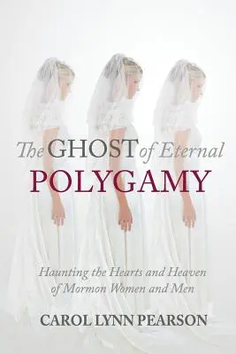 Fantoma poligamiei eterne: Bântuind inimile și raiul femeilor și bărbaților mormoni - The Ghost of Eternal Polygamy: Haunting the Hearts and Heaven of Mormon Women and Men