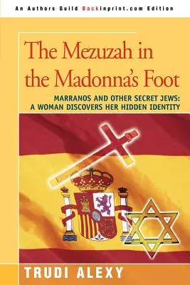 Mezuzah în piciorul Madonei: Marranos și alți evrei secreți: O femeie își descoperă identitatea ascunsă - The Mezuzah in the Madonna's Foot: Marranos and Other Secret Jews: A Woman Discovers Her Hidden Identity