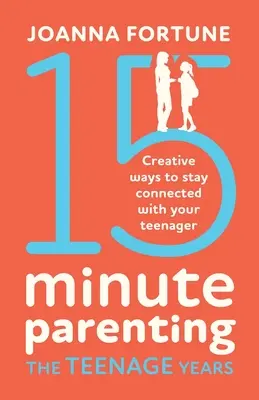 15-Minute Parenting anii adolescenței: Modalități creative de a rămâne conectat cu adolescentul dumneavoastră - 15-Minute Parenting the Teenage Years: Creative ways to stay connected with your teenager