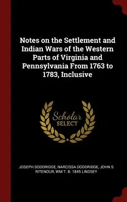 Notes on the Settlement and Indian Wars of the Western Parts of Virginia and Pennsylvania from 1763 to 1783, Inclusive