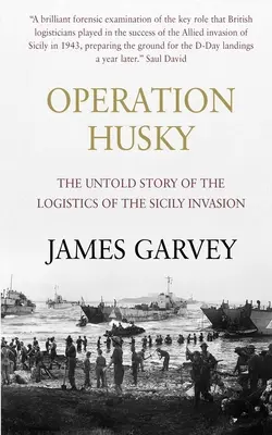 Operațiunea Husky: Povestea neștiută a logisticii invaziei din Sicilia (The Untold Story of the Logistics of the Sicily Invasion) - Operation Husky: The Untold Story of the Logistics of the Sicily Invasion