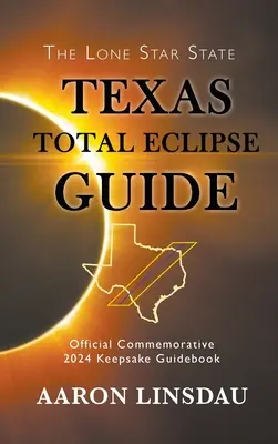 Texas Total Eclipse Guide: Ghidul oficial comemorativ 2024 Keepsake - Texas Total Eclipse Guide: Official Commemorative 2024 Keepsake Guidebook