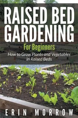 Grădinăritul în straturi supraînălțate pentru începători: Cum să cultivi plante și legume în paturi supraînălțate - Raised Bed Gardening For Beginners: How to Grow Plants and Vegetables in Raised Beds