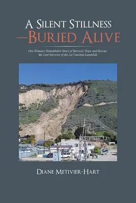 A Silent Stillness-Buried Alive: Povestea remarcabilă de supraviețuire, speranță și salvare a unei femei; Ultimul supraviețuitor al alunecării de teren La Conchita - A Silent Stillness-Buried Alive: One Woman's Remarkable Story of Survival, Hope and Rescue; The Last Survivor of the La Conchita Landslide