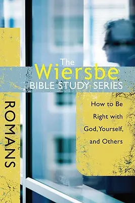 Seria de studii biblice Wiersbe: Romani: Cum să fii corect cu Dumnezeu, cu tine însuți și cu ceilalți - The Wiersbe Bible Study Series: Romans: How to Be Right with God, Yourself, and Others
