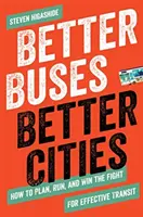 Autobuze mai bune, orașe mai bune: Cum să planifici, să conduci și să câștigi lupta pentru un transport în comun eficient - Better Buses, Better Cities: How to Plan, Run, and Win the Fight for Effective Transit
