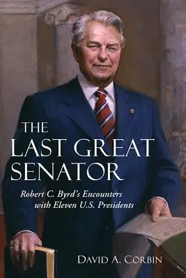 Ultimul mare senator, 18: Întâlnirile lui Robert C. Byrd cu unsprezece președinți ai Statelor Unite - The Last Great Senator, 18: Robert C. Byrd's Encounters with Eleven U.S. Presidents