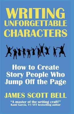 Writing Unforgettable Characters (Scrierea unor personaje de neuitat): Cum să creezi oameni de poveste care sar din pagină - Writing Unforgettable Characters: How to Create Story People Who Jump Off the Page