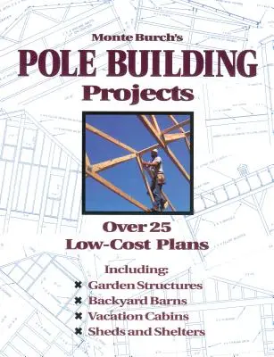 Monte Burch's Pole Building Projects: Peste 25 de planuri ieftine - Monte Burch's Pole Building Projects: Over 25 Low-Cost Plans