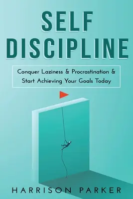 Autodisciplina: Învinge Lenea și Procrastinarea și Începe să-ți Realizezi Obiectivele Astăzi. - Self-Discipline: Conquer Laziness & Procrastination & Start Achieving Your Goals Today.