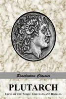 Plutarch: Viețile nobililor greci și romani (integral și nedifuzat) - Plutarch: Lives of the noble Grecians and Romans (Complete and Unabridged)
