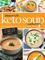 Carte de bucate cu supe Keto făcute în casă: Supe, tocănițe, ciorbe și pâine delicioase și care ard grăsimile - Homemade Keto Soup Cookbook: Fat Burning & Delicious Soups, Stews, Broths & Bread