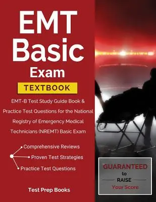 EMT Basic Exam Textbook: EMT-B Test Ghid de studiu și întrebări practice de testare pentru Registrul național al tehnicienilor medicali de urgență (NREM) - EMT Basic Exam Textbook: EMT-B Test Study Guide Book & Practice Test Questions for the National Registry of Emergency Medical Technicians (NREM