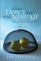 Te rog să nu spui că ai nevoie de mine: Răspunsuri biblice pentru codependență - Please Don't Say You Need Me: Biblical Answers for Codependency