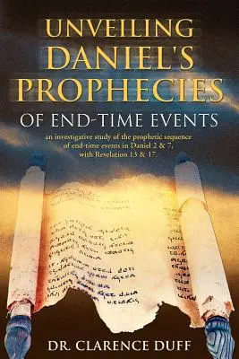 Unveiling Daniel's Prophecies of End-Time Events: un studiu investigativ al secvenței profetice a evenimentelor din vremea sfârșitului în Daniel 2 & 7, cu Apocalipsa - Unveiling Daniel's Prophecies of End-Time Events: an investigative study of the prophetic sequence of end time events in Daniel 2 & 7, with Revelation