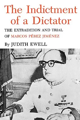 Indictment of a Dictator: Extrădarea și procesul lui Marcos Perez Jimenez - The Indictment of a Dictator: The Extradition and Trial of Marcos Perez Jimenez