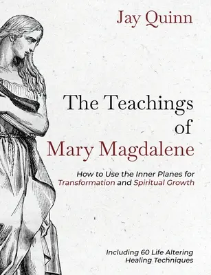 Învățăturile Mariei Magdalena: Cum să folosești planurile interioare pentru transformare și creștere spirituală - The Teachings of Mary Magdalene: How to Use the Inner Planes for Transformation and Spiritual Growth