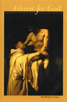 Însetat de Dumnezeu: Dorința spirituală în predicile lui Bernard de Clairvaux privind Cântarea Cântărilor - Athirst for God: Spiritual Desire in Bernard of Clairvaux's Sermons on the Song of Songs