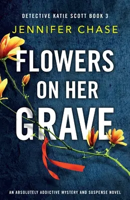 Flowers on Her Grave: Un roman de mister și suspans absolut captivant - Flowers on Her Grave: An absolutely addictive mystery and suspense novel