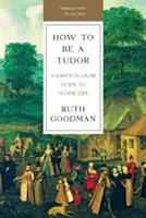 Cum să fii un Tudor: Un ghid al vieții în epoca Tudor de la răsărit până la apus - How to Be a Tudor: A Dawn-To-Dusk Guide to Tudor Life