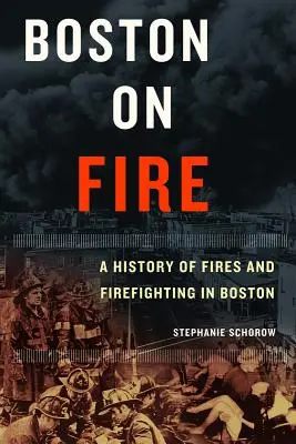 Boston on Fire: O istorie a incendiilor și a luptei împotriva incendiilor în Boston - Boston on Fire: A History of Fires and Firefighting in Boston